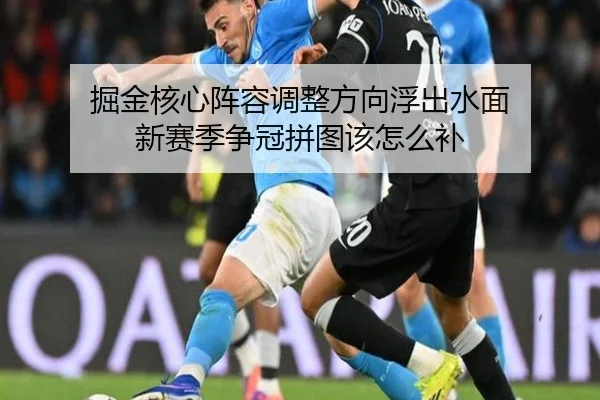 掘金核心阵容调整方向浮出水面 新赛季争冠拼图该怎么补